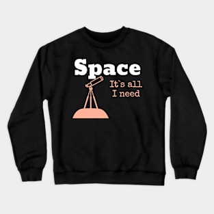 Space It`s All I need Crewneck Sweatshirt